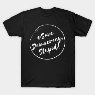 Save Democracy, stupid!- Stylish Minimalistic Political T-Shirt